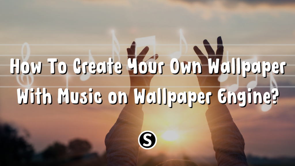 How To Create Your Own Wallpaper With Music on Wallpaper Engine?